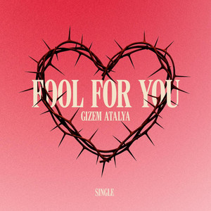 Fool For You by Gizem Atalya