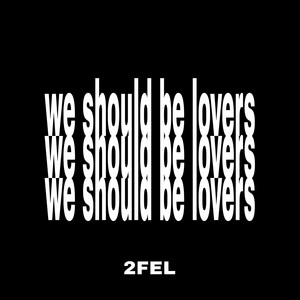 we should be lovers by 2FEL