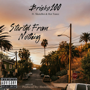 Started from nothing by Brisko100, SHOTEBOI, Hot Tunez
