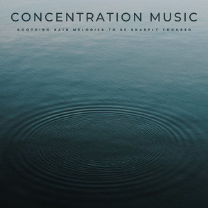 Concentration Music: Soothing Rain Melodies To Be Sharply Focused album
