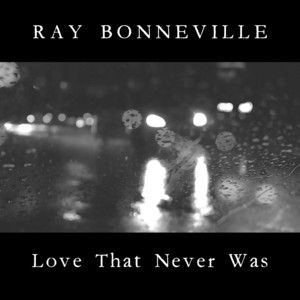 Love That Never Was by Ray Bonneville