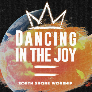 Dancing In The Joy by South Shore Worship, Jonathan Fleming