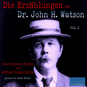 Die Erzählungen des Dr. John H. Watson (Short Mystery Stories von Sir Arthur Conan Doyle / Vol. I)