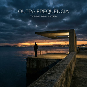 Tarde pra Dizer by Outra Frequência