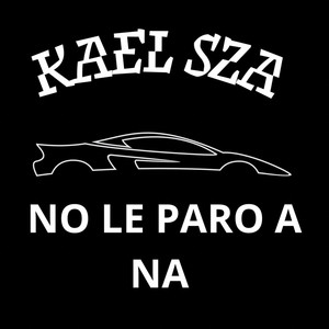 No Le Paro A Na by Kael SZA