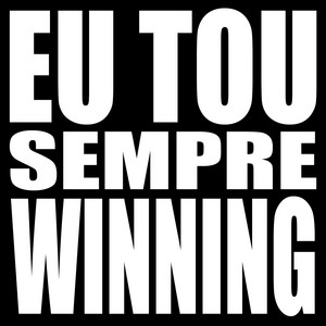 EU TOU SEMPRE WINNING