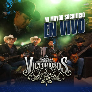 Los Victoriosos Del Rancho - Mi Mayor Sacrificio (En Vivo)