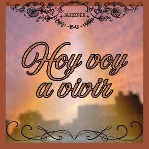 Hoy voy a vivir by Jazzzper