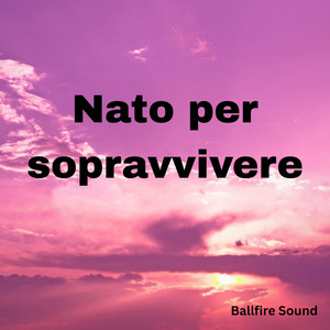 Nato per sopravvivere by Ballfire sound