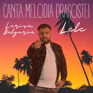 Lele - Canta melodia dragostei (feat. Larisa Bulgari)