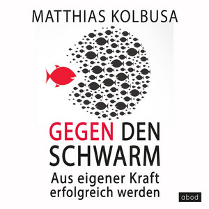 Gegen den Schwarm (Aus eigener Kraft erfolgreich werden)