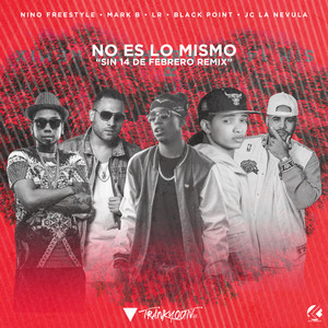 No Es Lo Mismo (Sin 14 De Febrero Remix) [feat. Lr Ley Del Rap & Jc La Nvelua] by Nino Freestyle, Mark B., Black Jonas Point, Lr Ley Del Rap, Jc La Nvelua