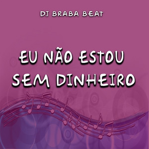 Dj Braba Beat - Eu Não Estou Sem Dinheiro
