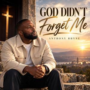 God Didn’t Forget Me by Anthony Rhyne Truth