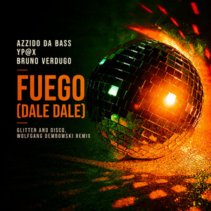 Fuego (Dale Dale) - Glitter and Disco, Wolfgang Dembowski Remix by Azzido Da Bass, YP@X, Bruno Verdugo, Glitter and Disco, Wolfgang Dembowski