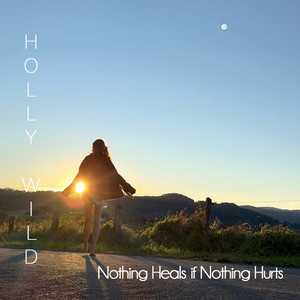 Nothing Heals if Nothing Hurts by Holly Wild