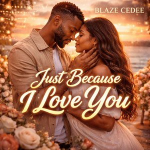 Just Because I Love You by Blaze cedee