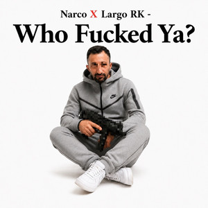 Who Fucked Ya? by Narco, Largo RK