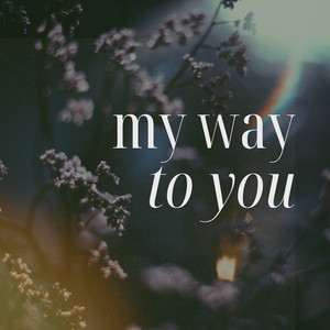 my way to you
