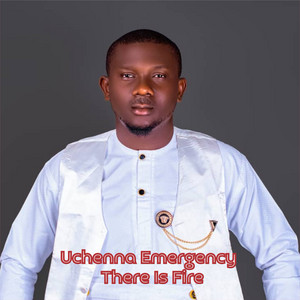 Uchenna Emergency - There Is Fire