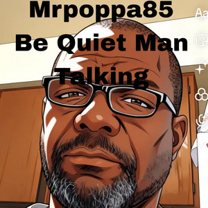 Be Quiet Man Talking by Mrpoppa85