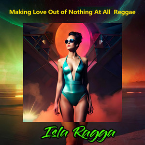 Isla Ragga - Making Love out of Nothing at All Reggae