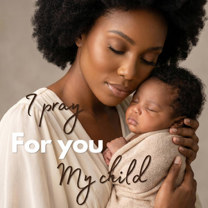 I pray for you my child by Wholesomely Gracious