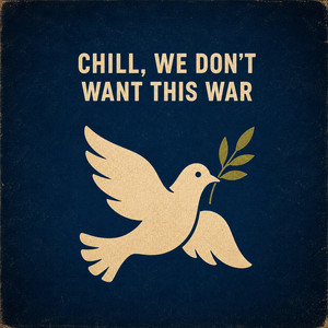 Chill, We Don't Want This War by The B Me