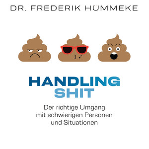 Handling SHIT (Der richtige Umgang mit schwierigen Personen und Situationen)