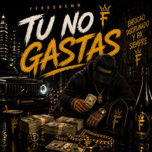 Tu no gastas by FERRONEMM MC