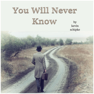 You Will Never Know by Kevin Schipke