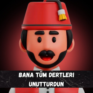 Bana tüm dertleri unutturdun