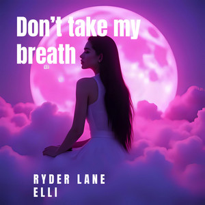 Don't Take My Breath by RYDER LANE ELLI