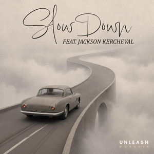 Slow Down by Unleash Worship, Jackson Kercheval