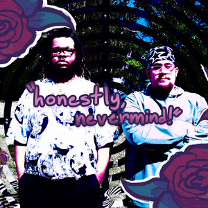 honestly, nevermind! by BIG LAX, TORO