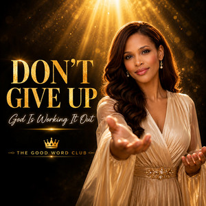 Don’t Give Up (God Is Working It Out) by The Good Word Club