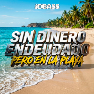 Sin Dinero Endeudado Pero en la Playa by JDBASS
