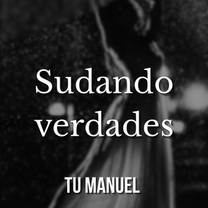 Sudando verdades by Tu Manuel