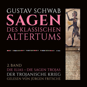 Die Sagen des klassischen Altertums (2. Band, 1.-5. Buch: Die Ilias - Der Trojanische Krieg)
