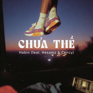 Chưa Thể by Habin, Hesamz, Cency