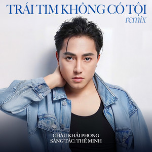 Châu Khải Phong - Trái Tim Không Có Tội (Remix)