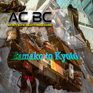 AC BC / AfroCelt BeatConnexions - Bamako to Kyoto