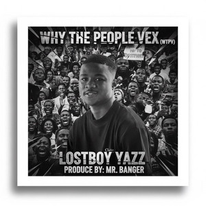LOSTBOY YAZZ - WHY THE PEOPLE VEX " WTPV ”