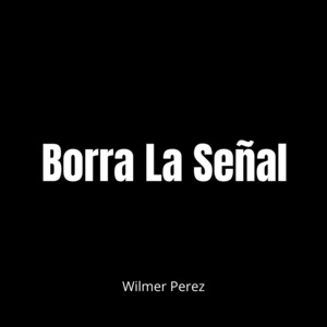 Borra La Señal by Wilmer Perez