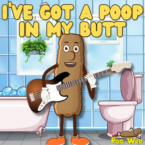I've Got a Poop in My Butt