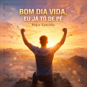 Bom dia Vida, Eu já tô de Pé by Régis Caminha