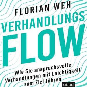 Verhandlungsflow (Wie Sie anspruchsvolle Verhandlungen mit Leichtigkeit zum Ziel führen)