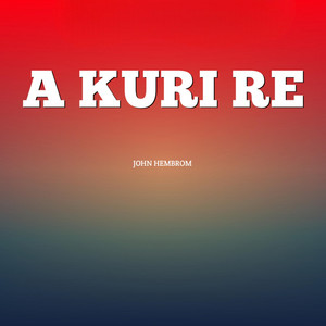 John Hembrom - A Kuri Re