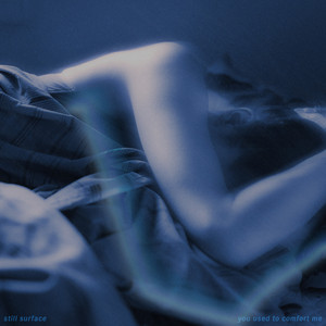 you used to comfort me by still surface