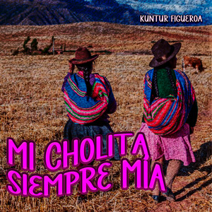 Mi Cholita Siempre Mía by Kuntur Figueroa
